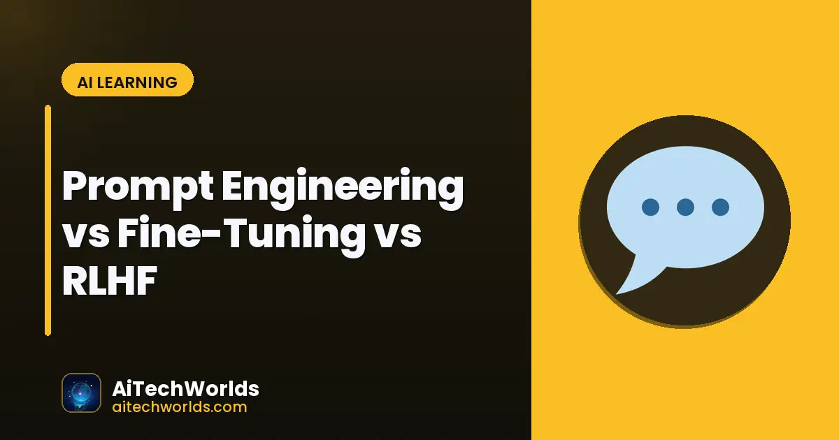 Prompt Engineering vs Fine-Tuning vs RLHF
