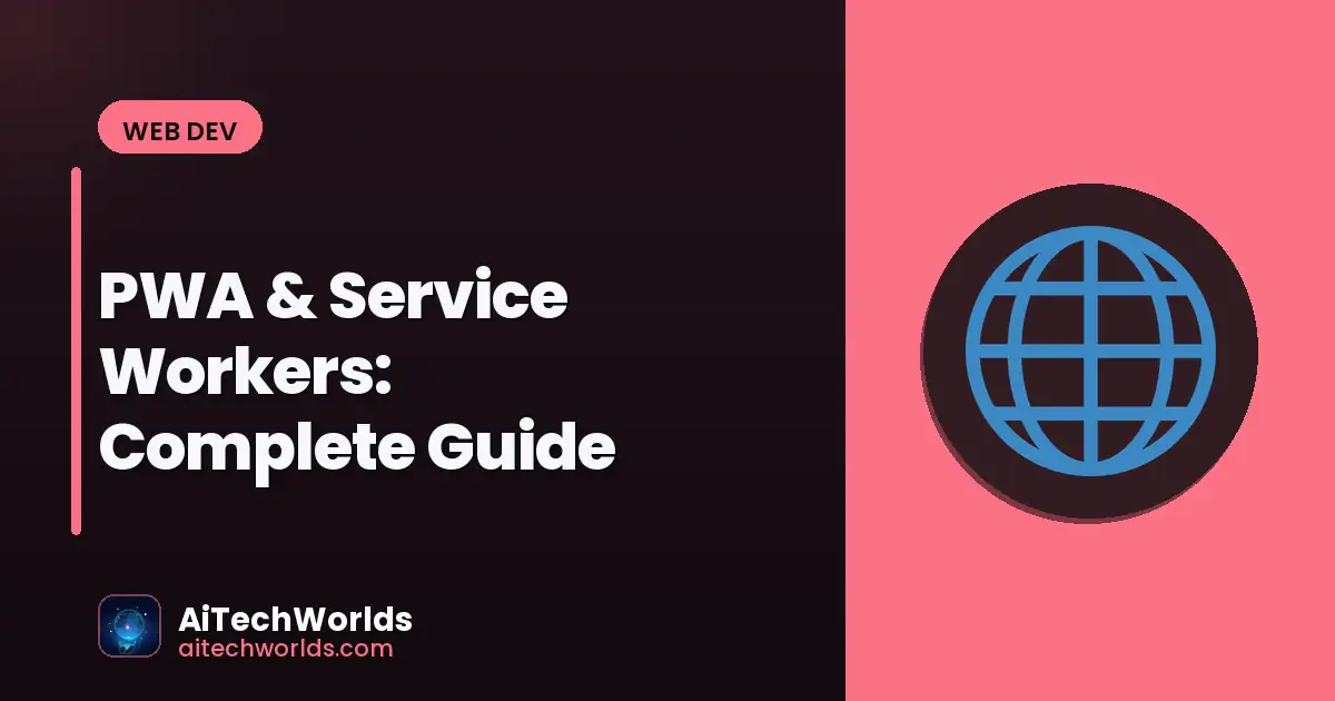 PWA & Service Workers: Complete Guide